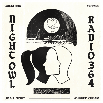 ‘Night Owl Radio’ 364 ft. WHIPPED CREAM and YehMe2