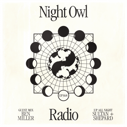 ‘Night Owl Radio’ 368 ft. Sultan + Shepard and Ben Miller