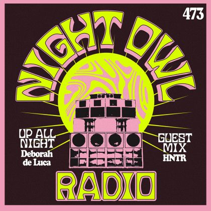 ‘Night Owl Radio’ 473 ft. Deborah de Luca and HNTR